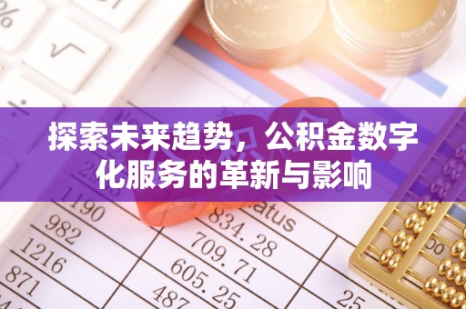 仁德探索未来趋势，公积金数字化服务的革新与影响