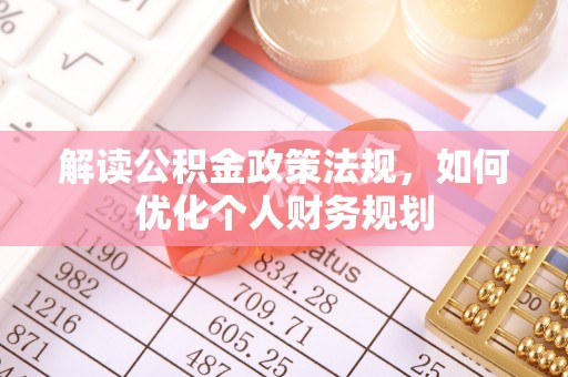 仁德解读公积金政策法规，如何优化个人财务规划