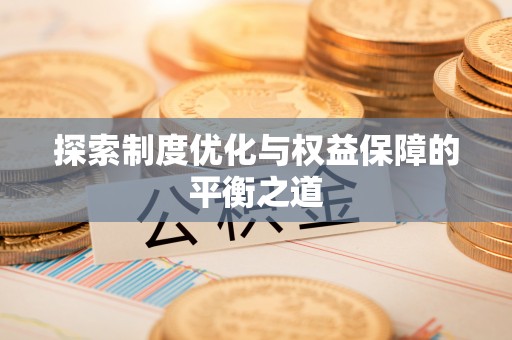 仁德探索制度优化与权益保障的平衡之道