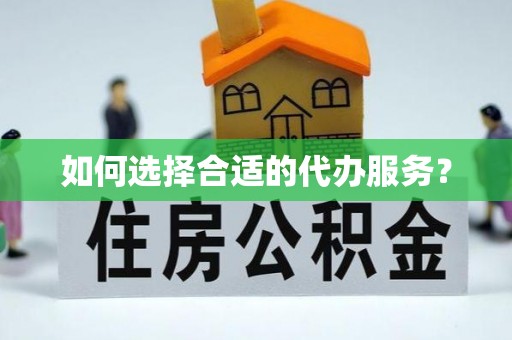 仁德如何选择合适的代办服务？