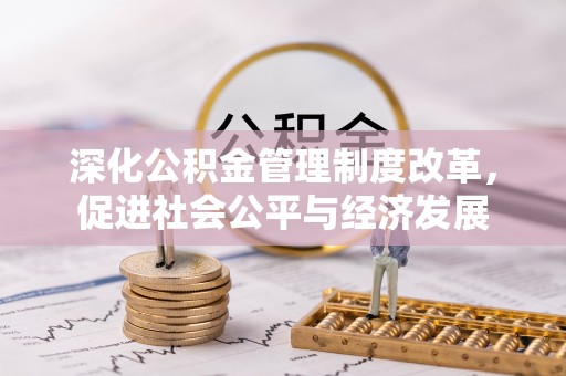 仁德深化公积金管理制度改革，促进社会公平与经济发展
