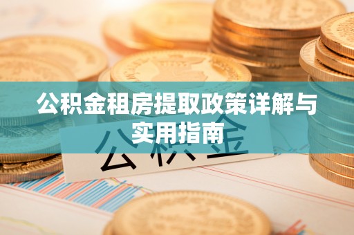 仁德公积金租房提取政策详解与实用指南