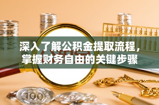 仁德深入了解公积金提取流程，掌握财务自由的关键步骤