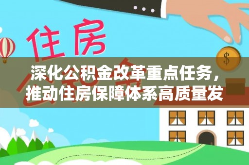 仁德深化公积金改革重点任务，推动住房保障体系高质量发展