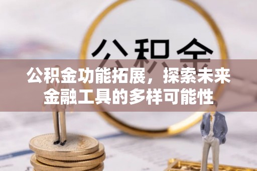 仁德公积金功能拓展，探索未来金融工具的多样可能性