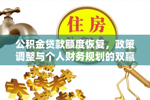 仁德公积金贷款额度恢复，政策调整与个人财务规划的双赢之道