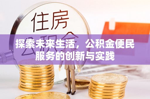 仁德探索未来生活，公积金便民服务的创新与实践