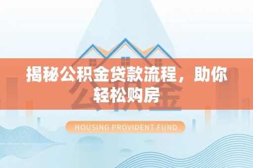 仁德揭秘公积金贷款流程，助你轻松购房
