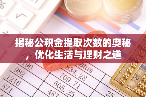仁德揭秘公积金提取次数的奥秘，优化生活与理财之道