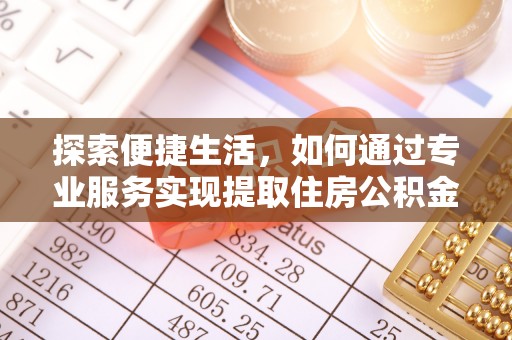 仁德探索便捷生活，如何通过专业服务实现提取住房公积金代办