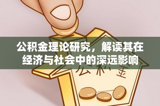 仁德公积金理论研究，解读其在经济与社会中的深远影响