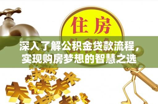 仁德深入了解公积金贷款流程，实现购房梦想的智慧之选