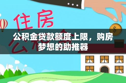 仁德公积金贷款额度上限，购房梦想的助推器