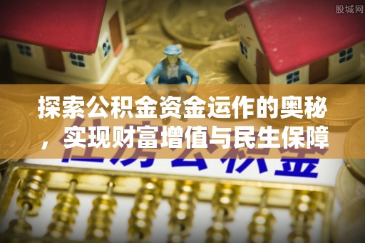 仁德探索公积金资金运作的奥秘，实现财富增值与民生保障