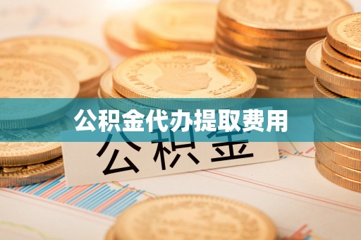 仁德公积金代办提取费用