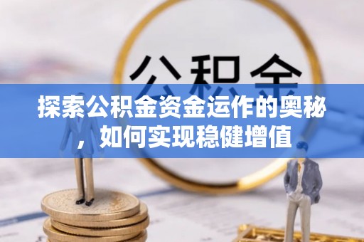 仁德探索公积金资金运作的奥秘，如何实现稳健增值