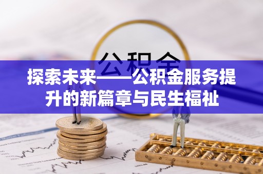 仁德探索未来——公积金服务提升的新篇章与民生福祉