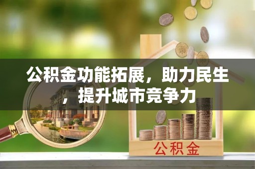 仁德公积金功能拓展，助力民生，提升城市竞争力
