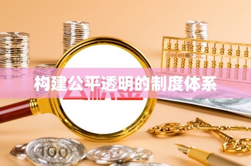 仁德构建公平透明的制度体系