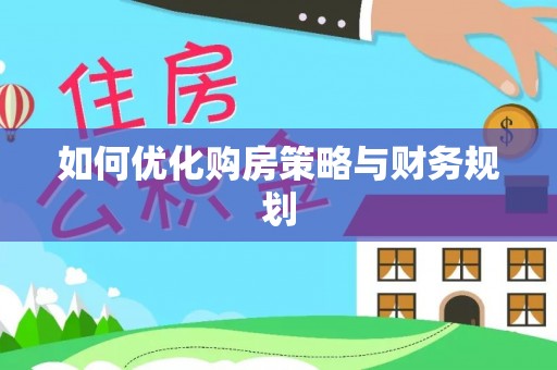 仁德如何优化购房策略与财务规划