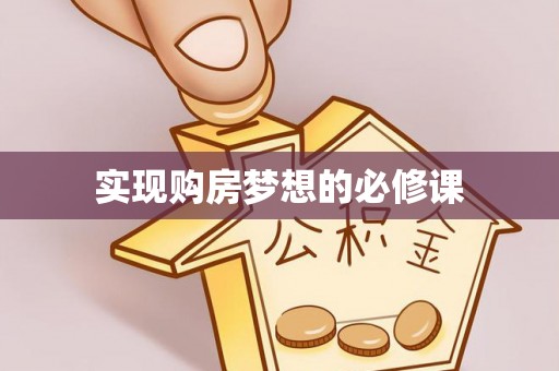 仁德实现购房梦想的必修课