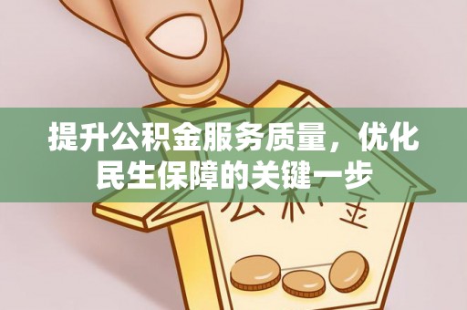 仁德提升公积金服务质量，优化民生保障的关键一步