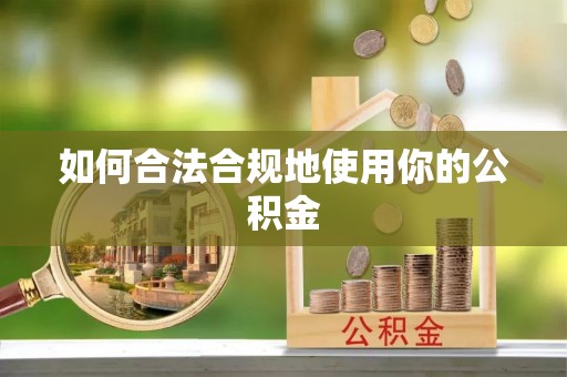 仁德如何合法合规地使用你的公积金